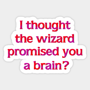 I thought the Wizard promised you a brain? Sticker